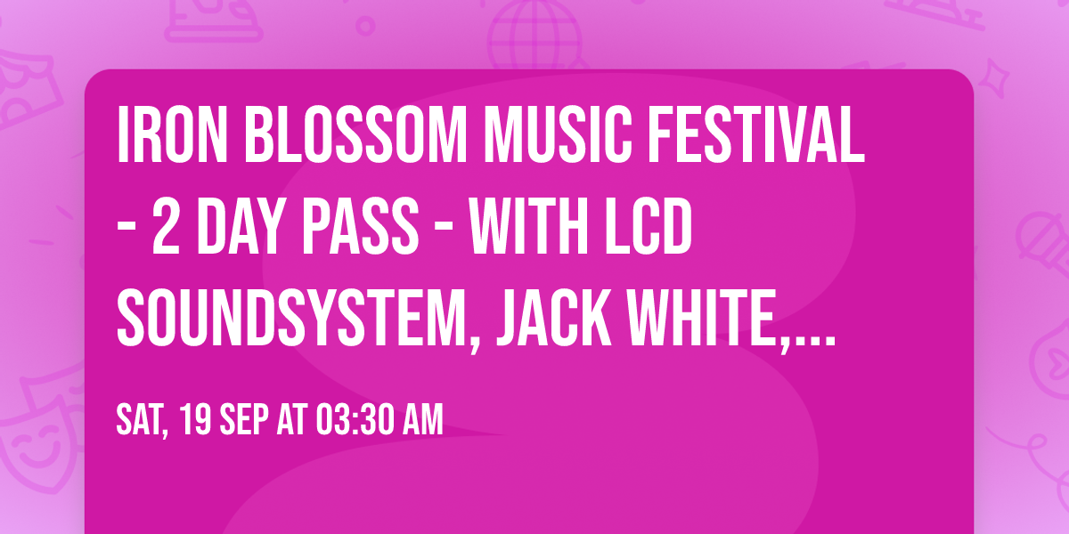 Iron Blossom Music Festival - 2 Day Pass - with LCD Soundsystem, Jack White, Dijon and more