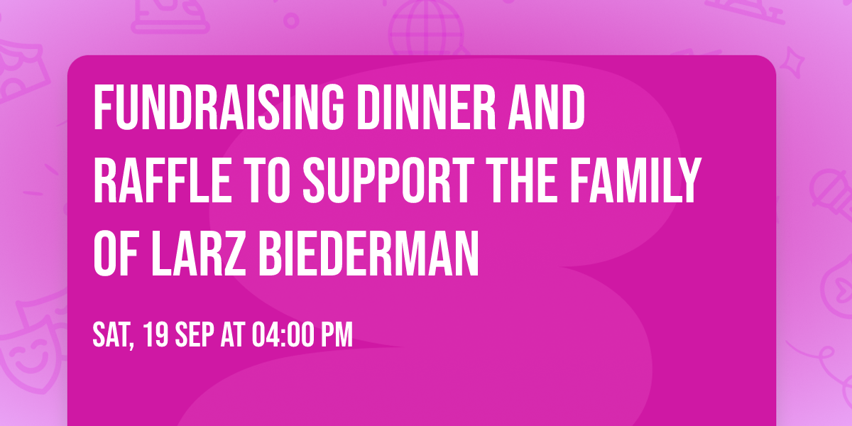 Fundraising Dinner and Raffle to support the family of Larz Biederman 
