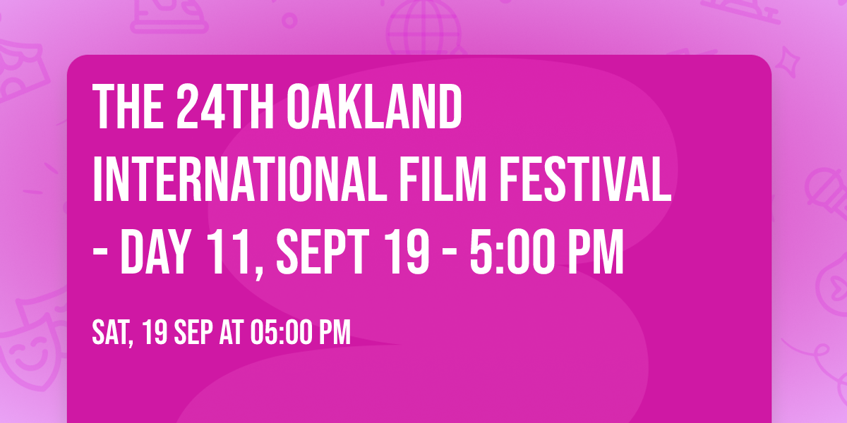 The 24th Oakland International Film Festival - Day 11, Sept 19 -  5:00 PM
