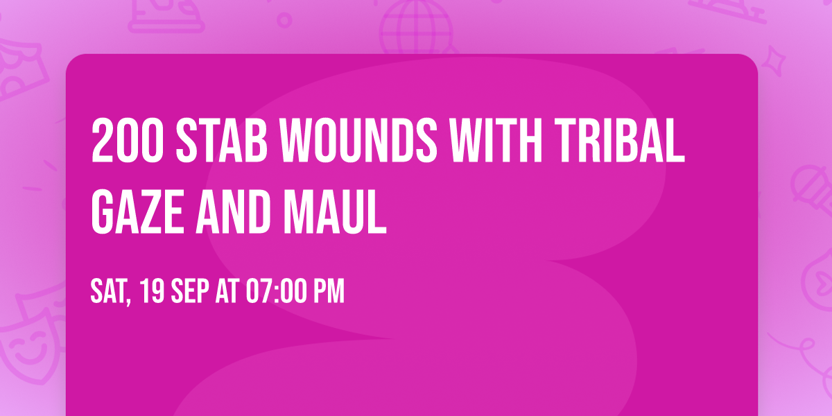 200 Stab Wounds with Tribal Gaze and MAUL