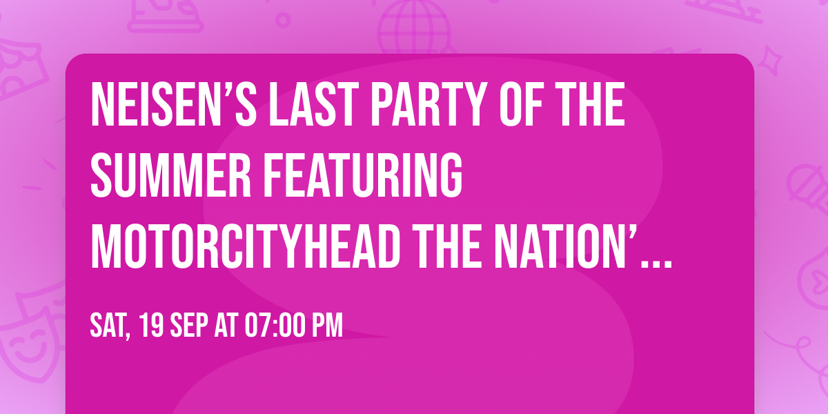 Neisen\u2019s Last Party of the Summer featuring MotorcityHead the Nation\u2019s finest Motorhead tribute. 