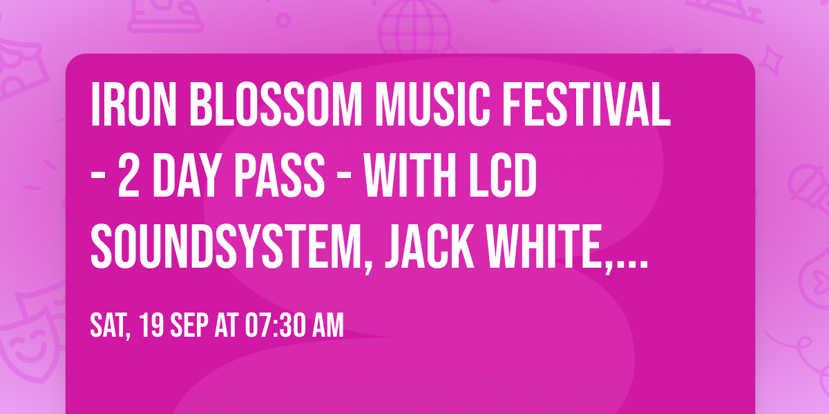 Iron Blossom Music Festival - 2 Day Pass - with LCD Soundsystem, Jack White, Dijon and more