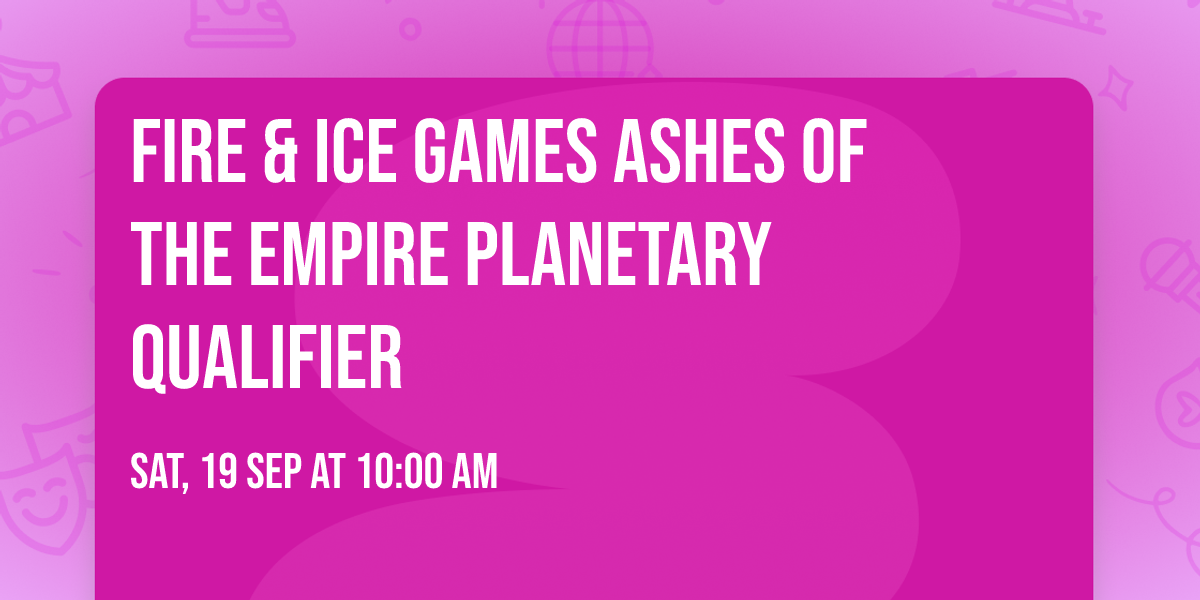 Fire & Ice  Games Ashes of the Empire Planetary Qualifier
