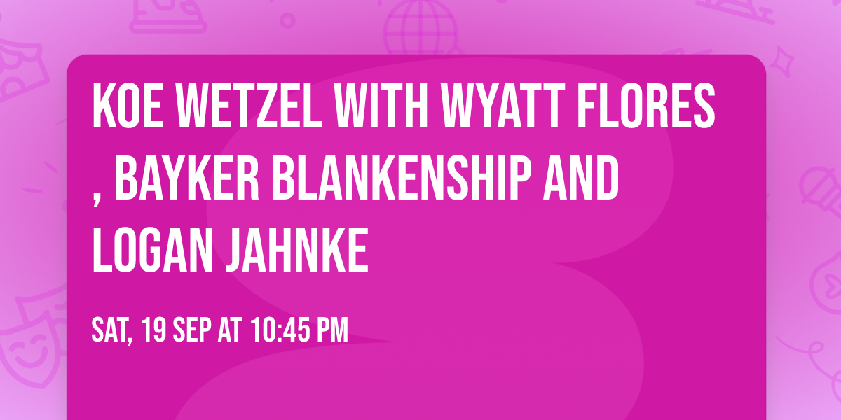 Koe Wetzel with Wyatt Flores, Bayker Blankenship and Logan Jahnke