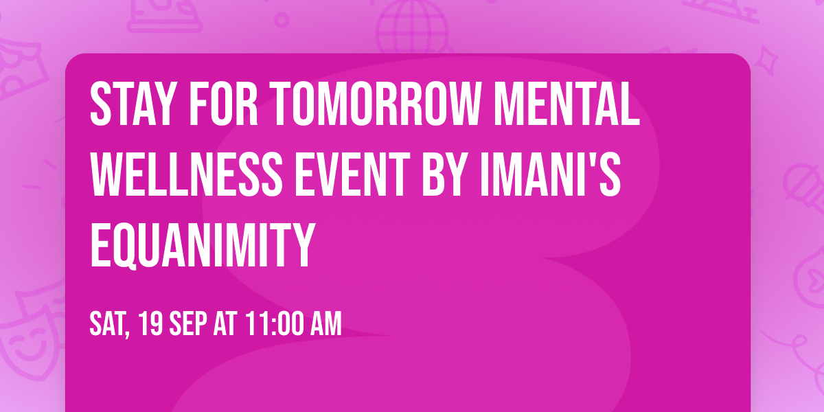 Stay For Tomorrow  Mental Wellness Event by Imani's Equanimity