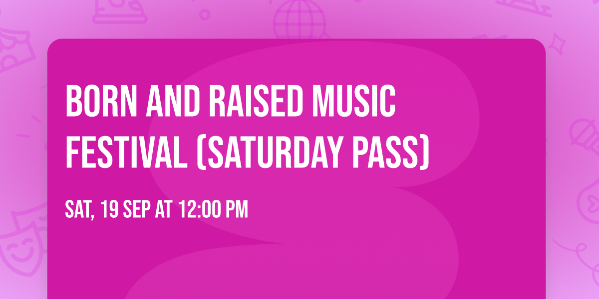 Born and Raised Music Festival (Saturday Pass)