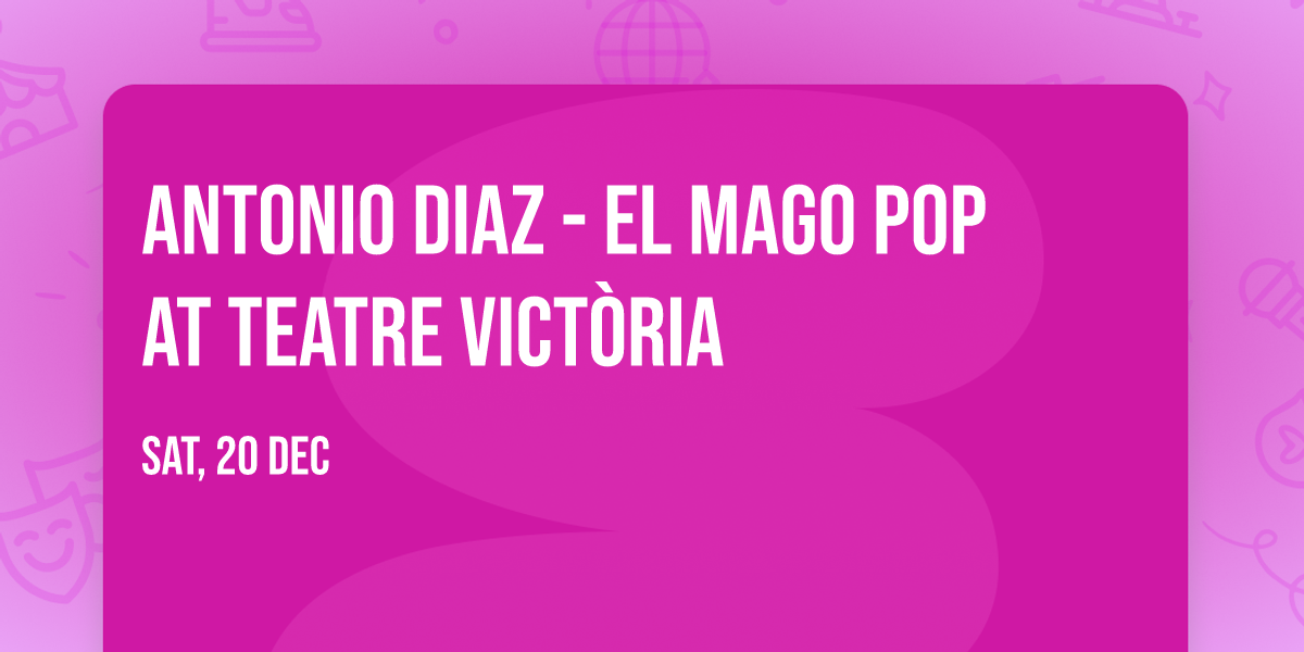 Antonio Diaz - El Mago Pop at Teatre Vict\u00f2ria