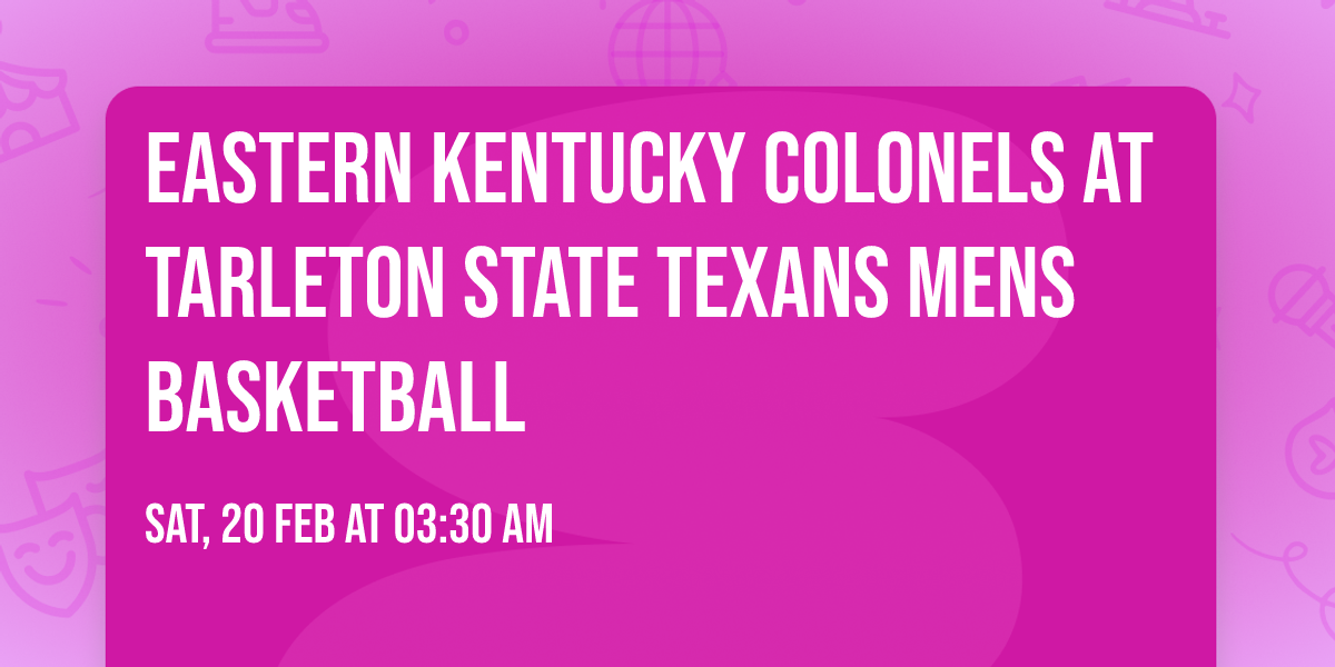 Eastern Kentucky Colonels at Tarleton State Texans Mens Basketball