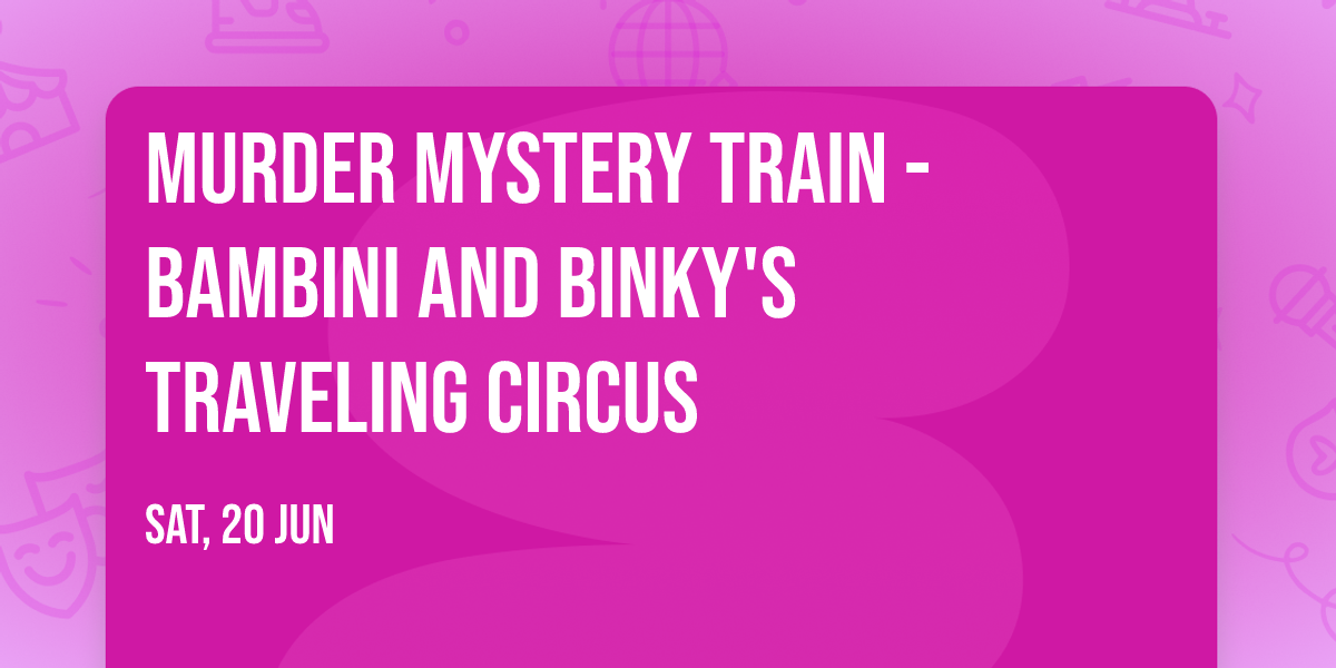 Murder Mystery Train - Bambini and Binky's Traveling Circus