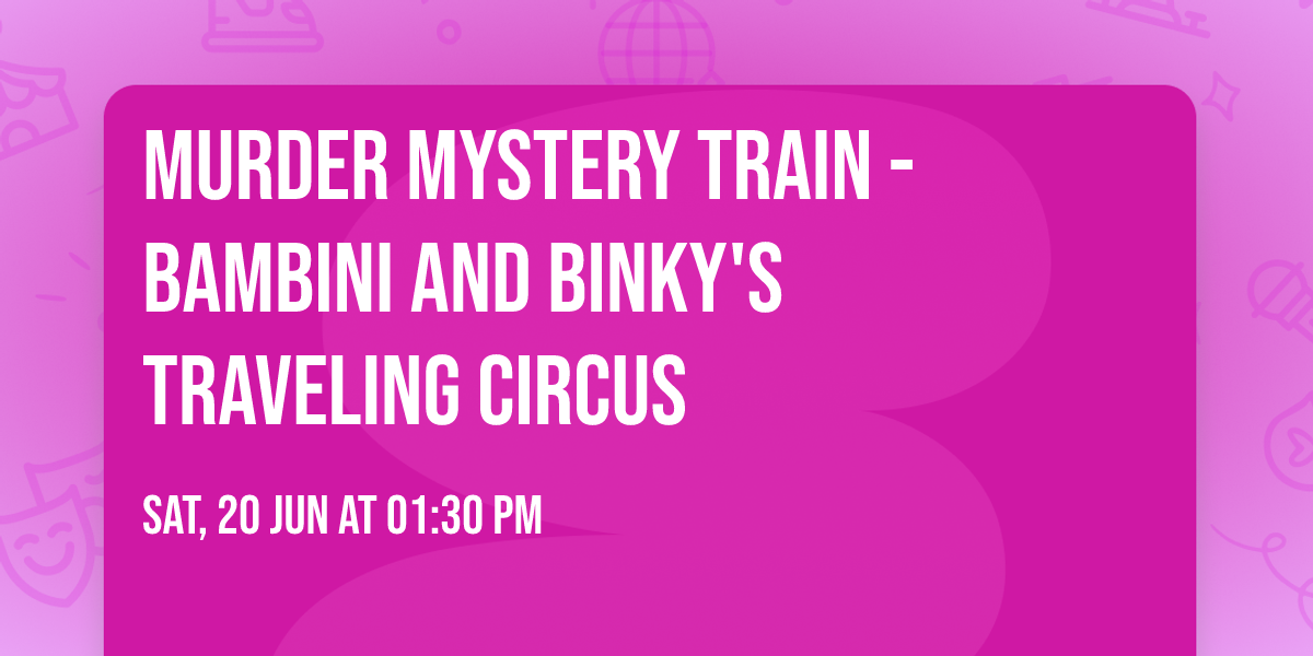 Murder Mystery Train - Bambini and Binky's Traveling Circus