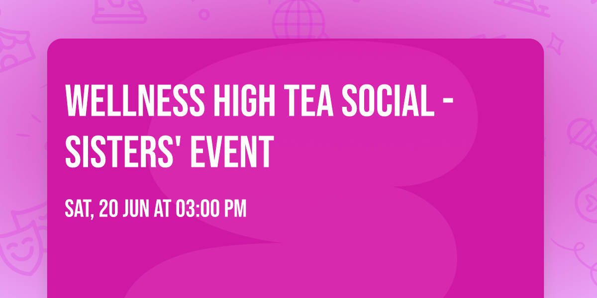 Wellness High Tea Social - Sisters' Event
