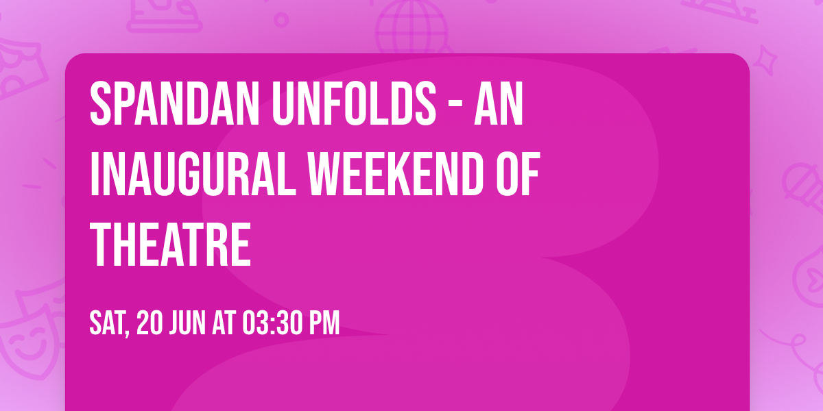 Spandan Unfolds - An Inaugural  Weekend of Theatre