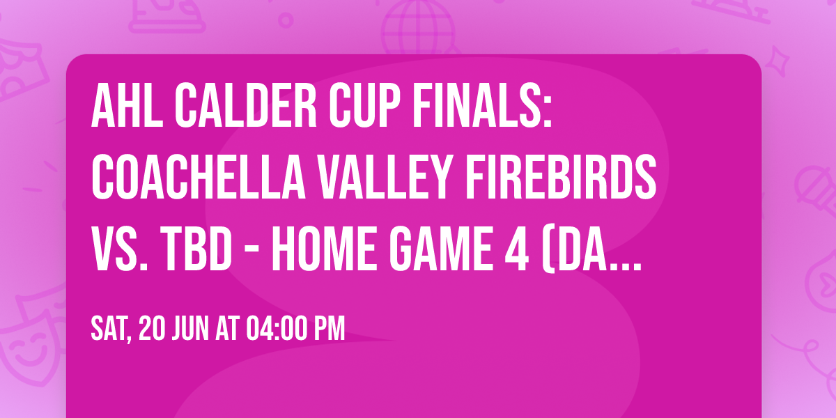 AHL Calder Cup Finals: Coachella Valley Firebirds vs. TBD - Home Game 4 (Date: TBD - If Necessary)