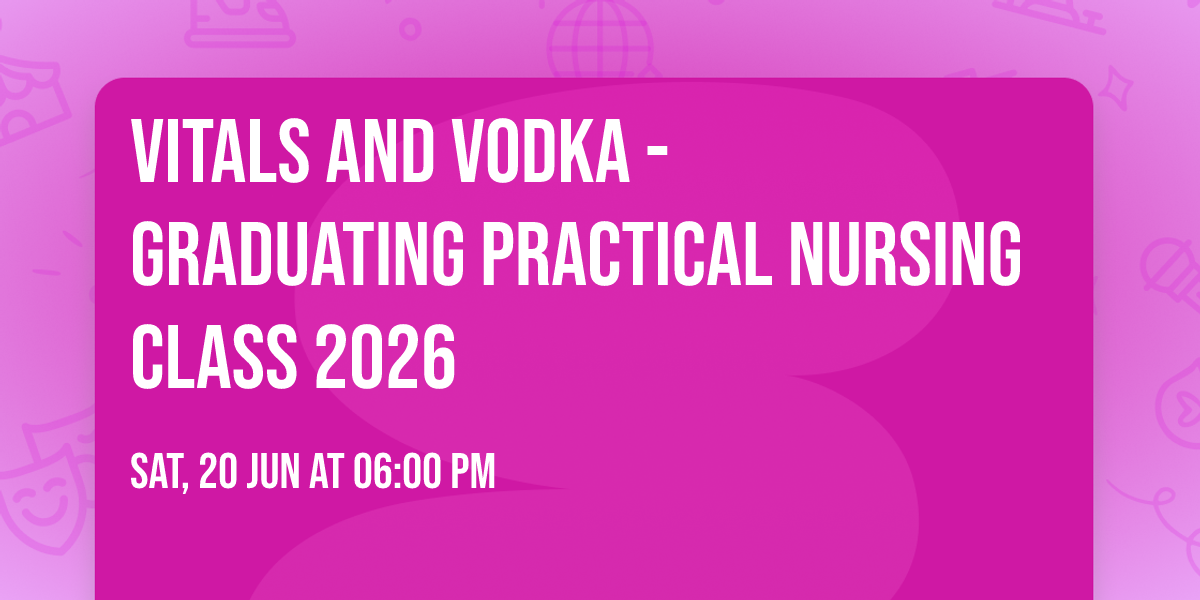 Vitals and Vodka - Graduating Practical Nursing Class 2026