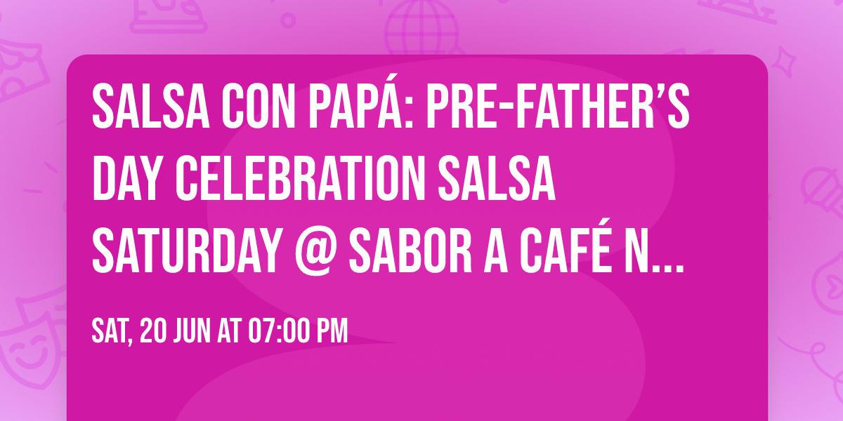 Salsa Con Pap\u00e1: Pre-Father\u2019s Day Celebration Salsa Saturday @ Sabor a Caf\u00e9 Niles 