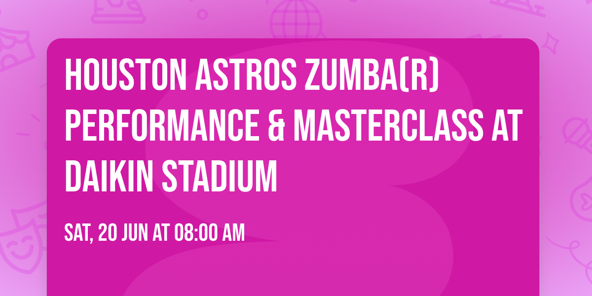 Houston Astros ZUMBA(R) Performance & Masterclass at Daikin Stadium