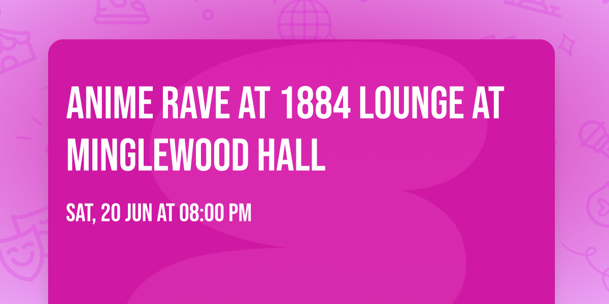 Anime Rave at 1884 Lounge at Minglewood Hall