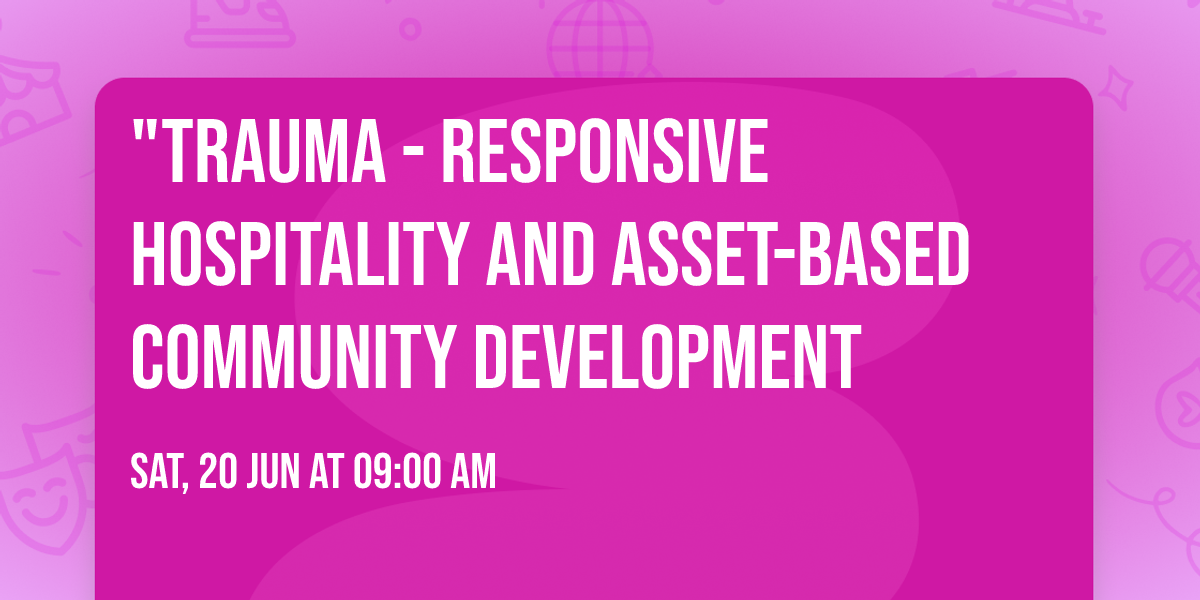 "Trauma - Responsive Hospitality and Asset-Based Community Development