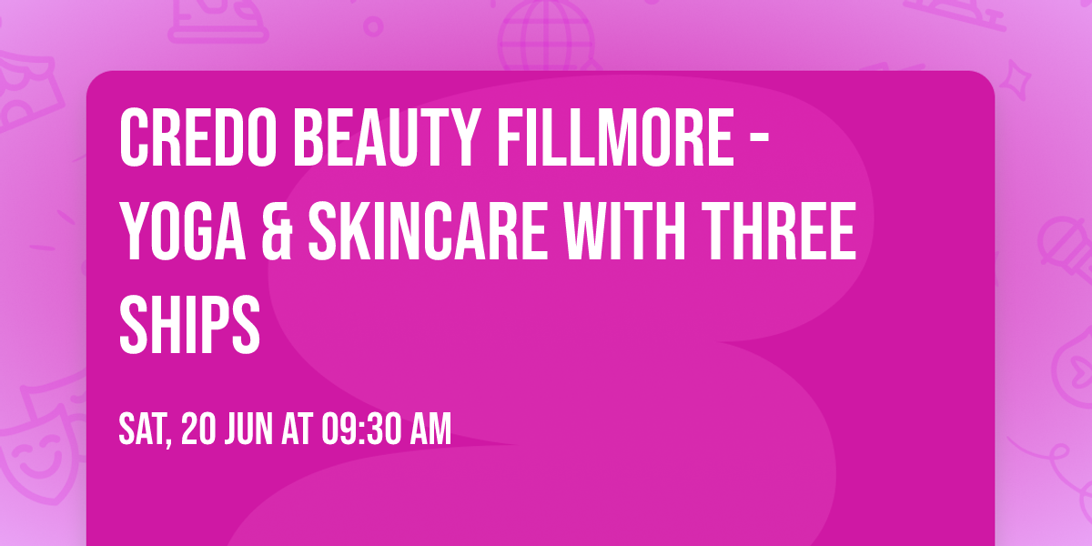 Credo Beauty Fillmore -  Yoga & Skincare with Three Ships