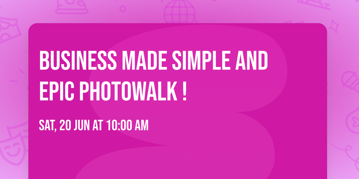 Business made simple and Epic Photowalk !