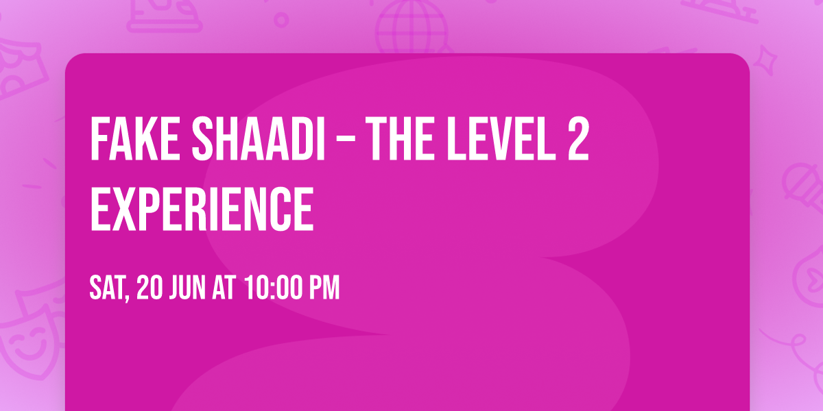 Fake Shaadi \u2013 The Level 2 Experience