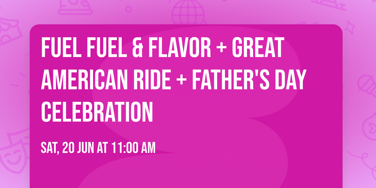 Fuel Fuel & Flavor + Great American Ride + Father's Day Celebration 