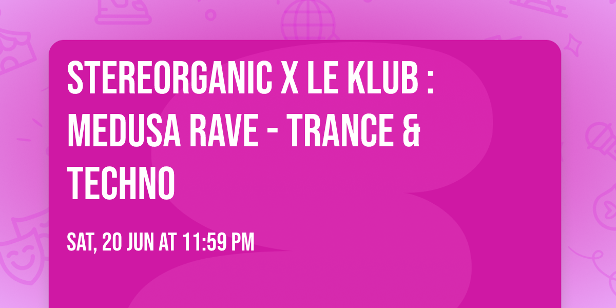 STEREORGANIC X LE KLUB : MEDUSA RAVE - TRANCE & TECHNO