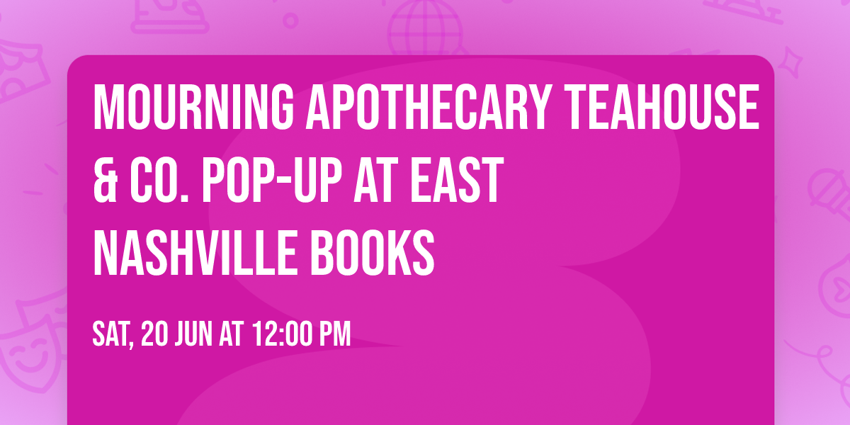 Mourning Apothecary Teahouse & Co. Pop-up at East Nashville Books
