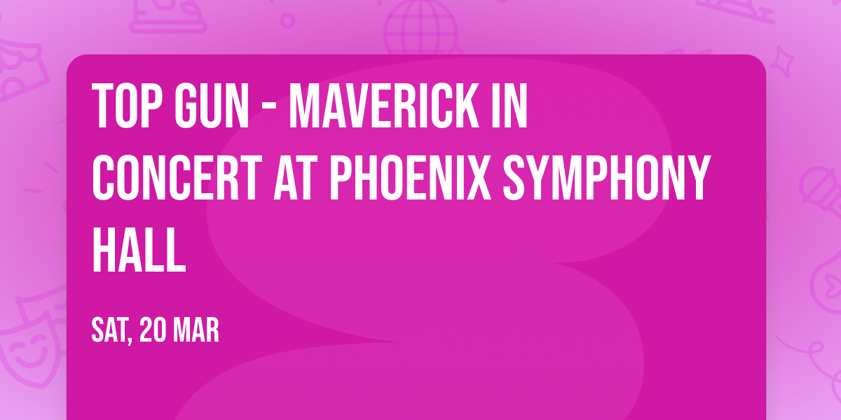 Top Gun - Maverick In Concert at Phoenix Symphony Hall