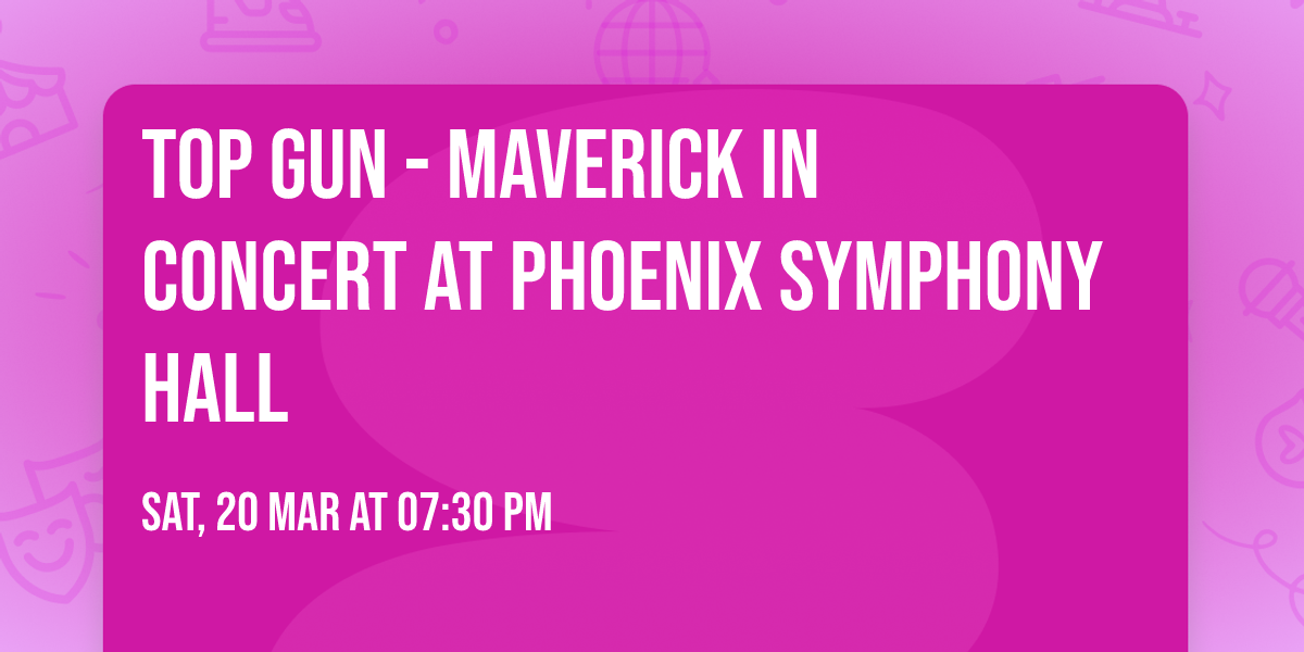 Top Gun - Maverick In Concert at Phoenix Symphony Hall