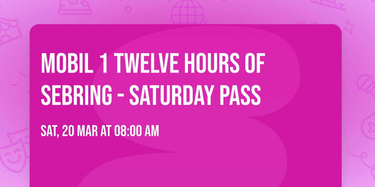 Mobil 1 Twelve Hours of Sebring - Saturday Pass