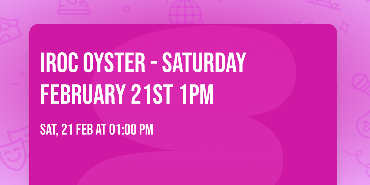 IROC OYSTER - Saturday February 21st 1pm