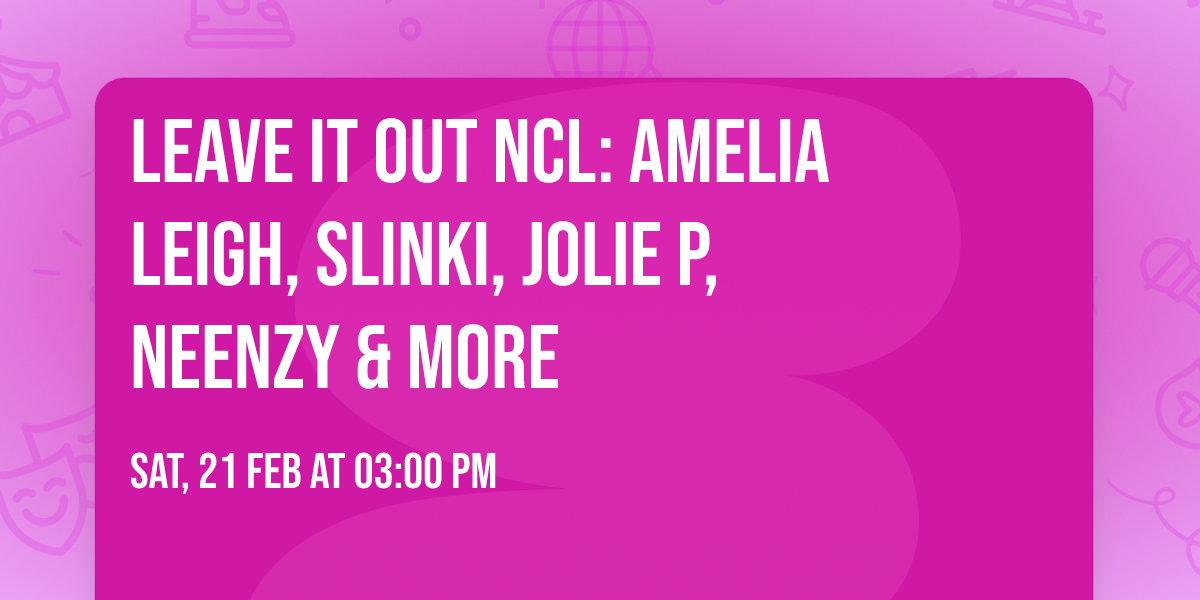 LEAVE IT OUT NCL: Amelia Leigh, SLINKI, Jolie P, NEENZY & More