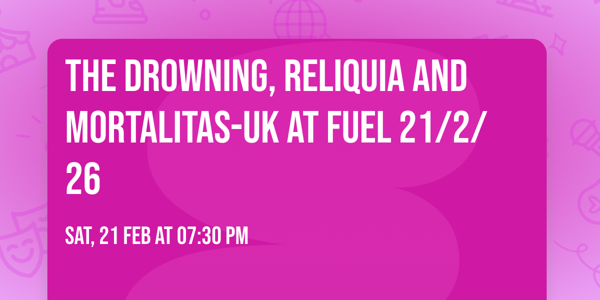 The Drowning, Reliquia and Mortalitas-UK at Fuel 21\/2\/26