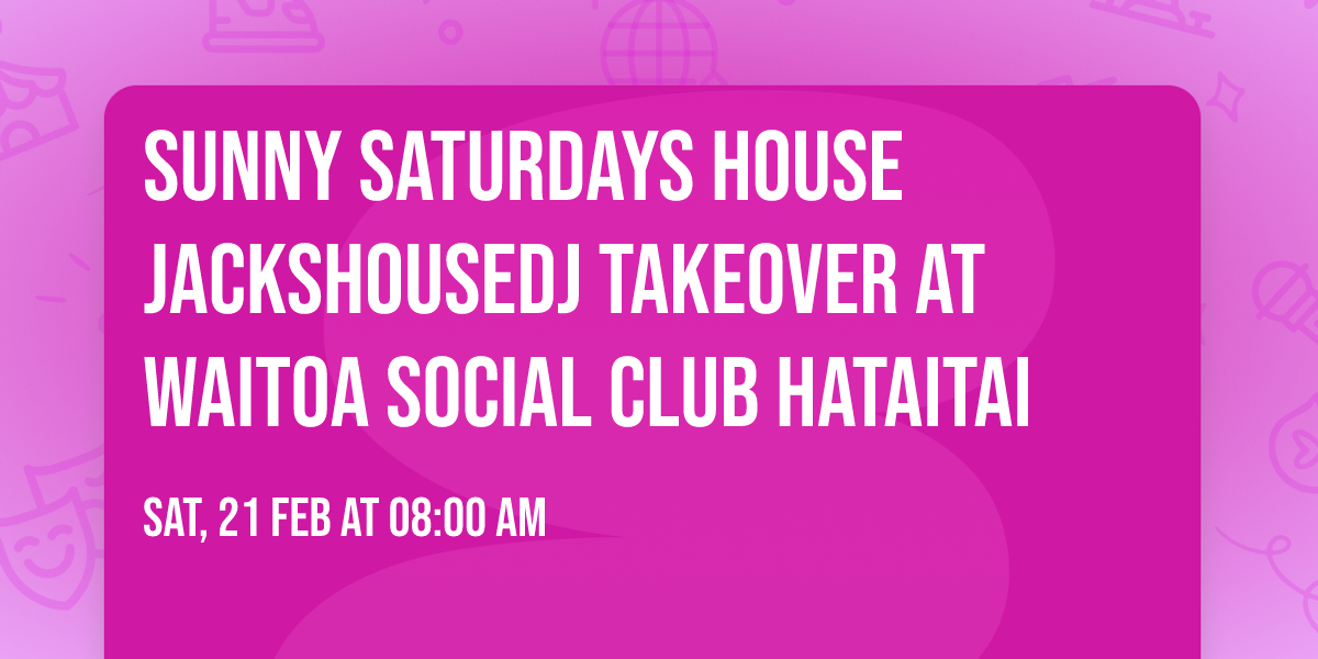 Sunny Saturdays House JacksHouseDJ Takeover at Waitoa Social Club Hataitai