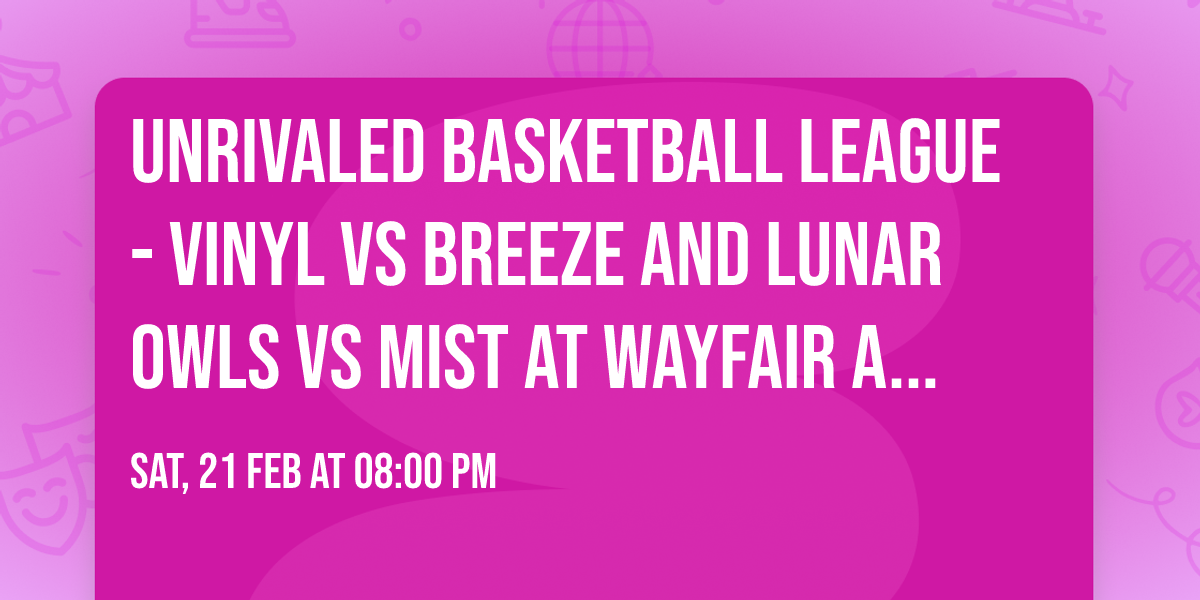 Unrivaled Basketball League - Vinyl vs Breeze and Lunar Owls vs Mist at Wayfair Arena
