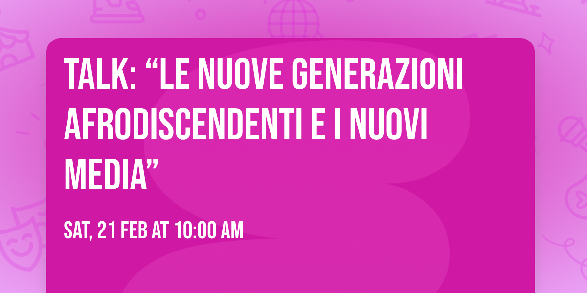 Talk: \u201cLe nuove generazioni afrodiscendenti e i nuovi media\u201d