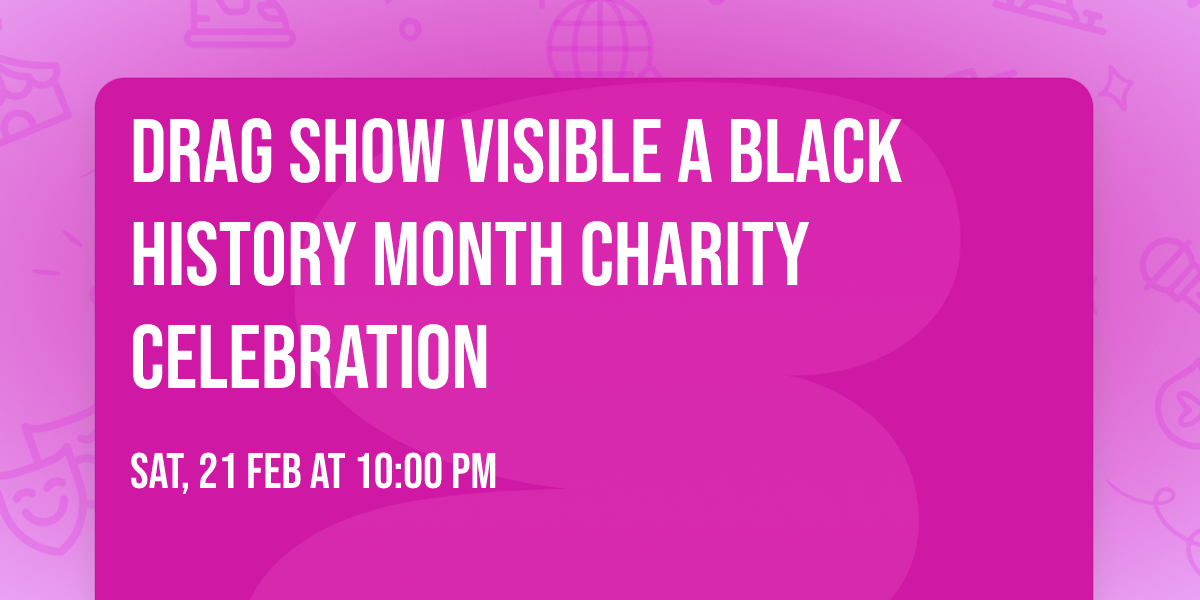 Drag Show VISIBLE a Black History Month charity Celebration