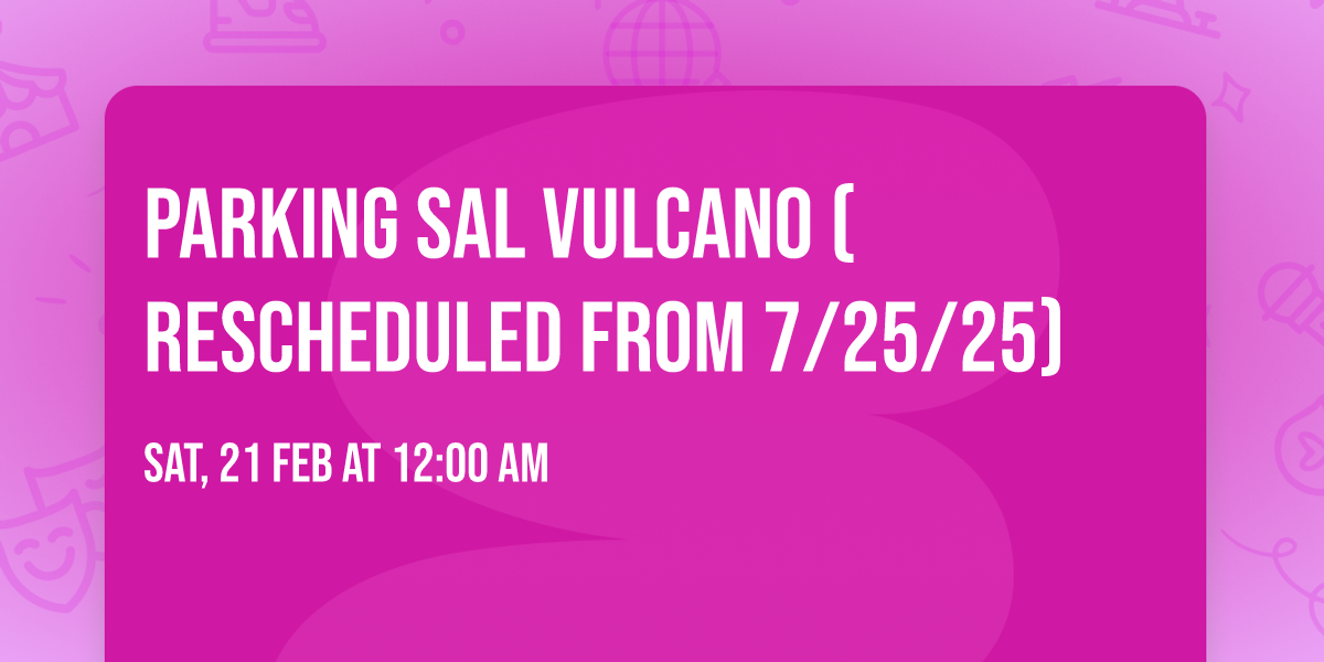 Parking Sal Vulcano (Rescheduled from 7\/25\/25)