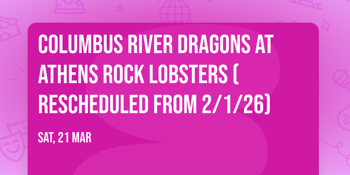 Columbus River Dragons at Athens Rock Lobsters (Rescheduled from 2\/1\/26)