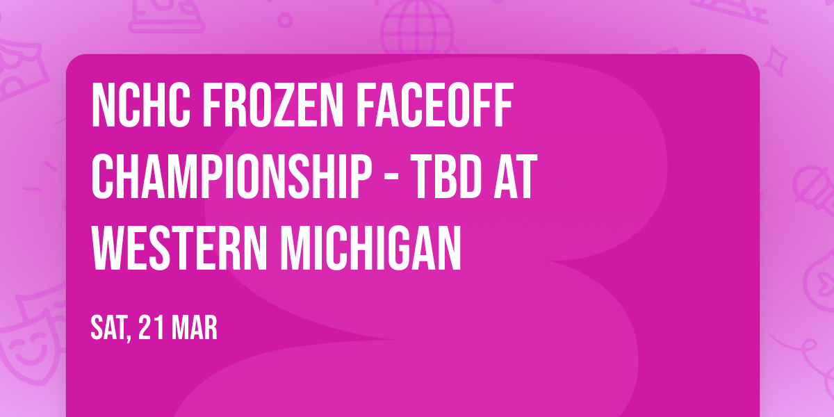 NCHC Frozen Faceoff Championship - TBD at Western Michigan