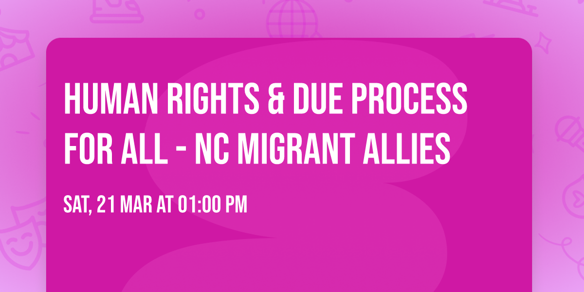 HUMAN RIGHTS & DUE PROCESS FOR ALL - NC MIGRANT ALLIES