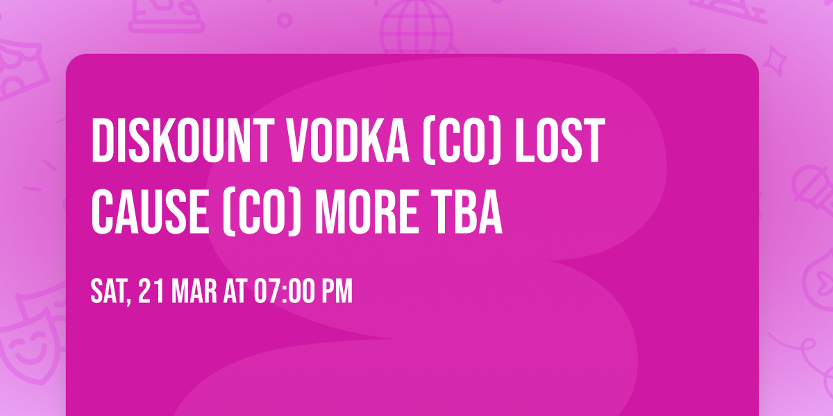 DISKOUNT VODKA (CO)  LOST CAUSE (CO) more TBA