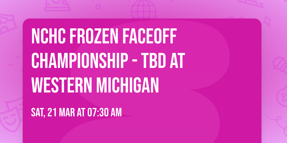 NCHC Frozen Faceoff Championship - TBD at Western Michigan