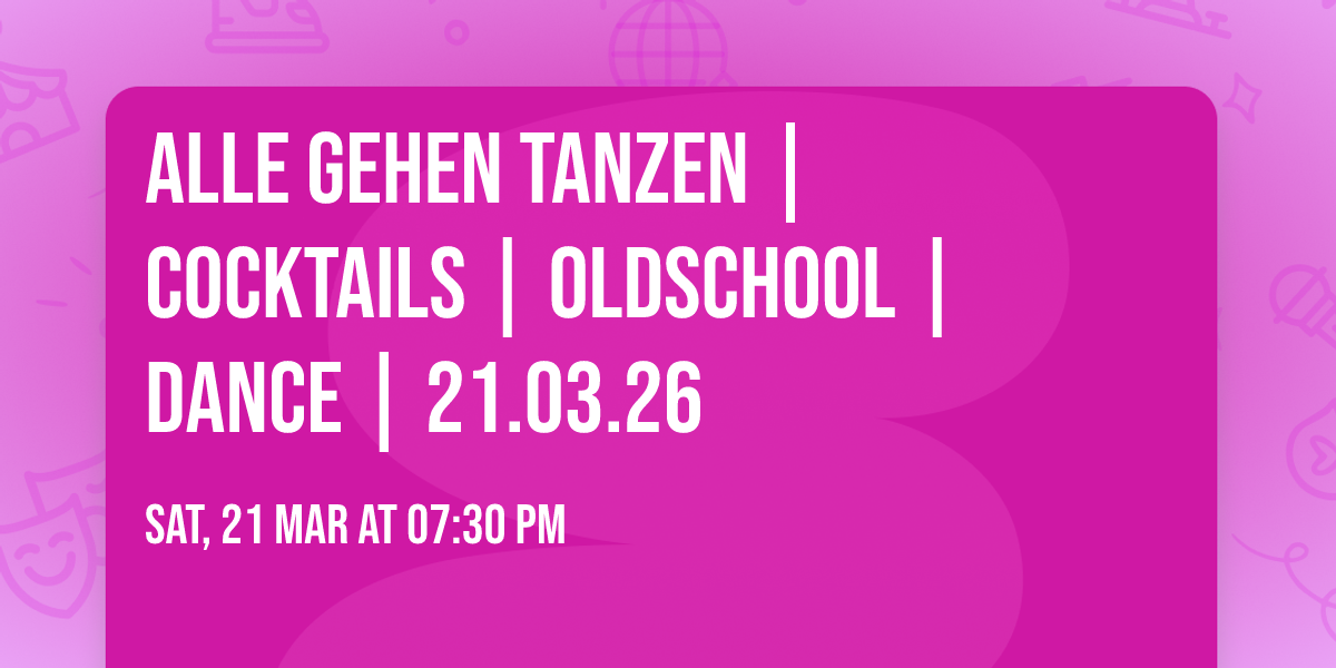 alle gehen tanzen | cocktails | oldschool | dance | 21.03.26