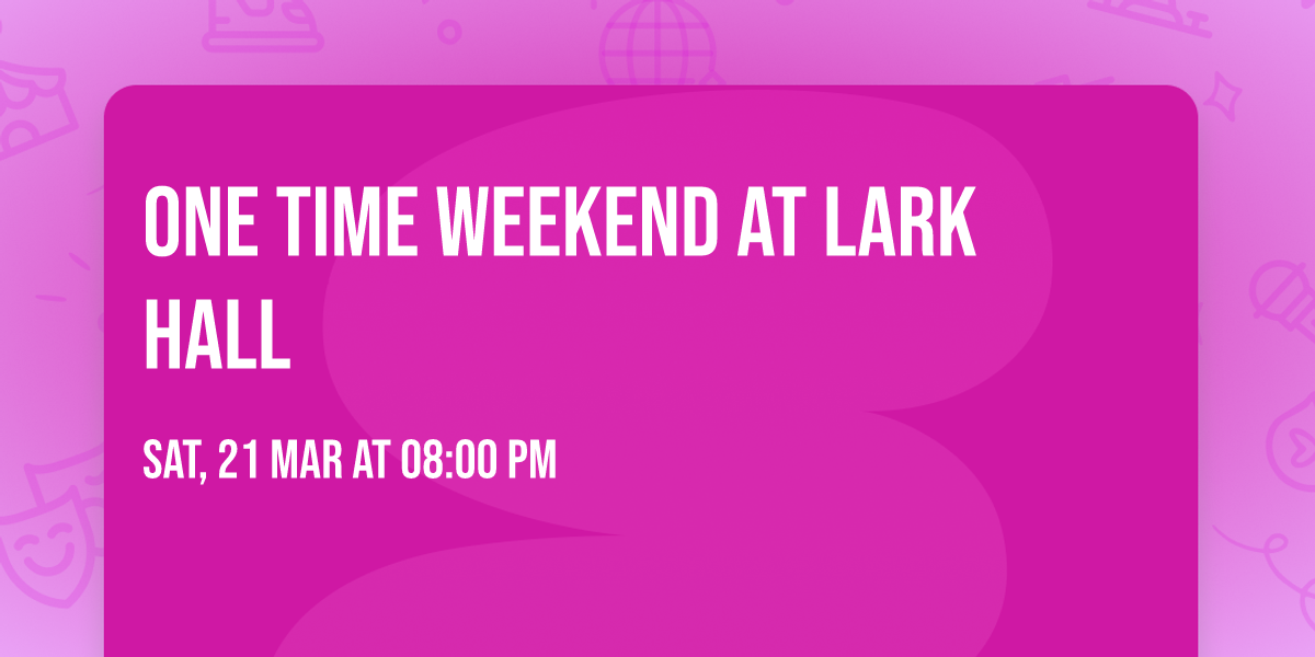 One Time Weekend at Lark Hall