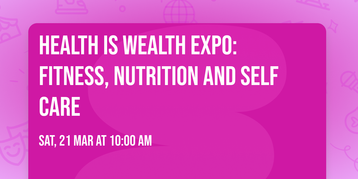 Health is Wealth Expo: Fitness, Nutrition and Self Care