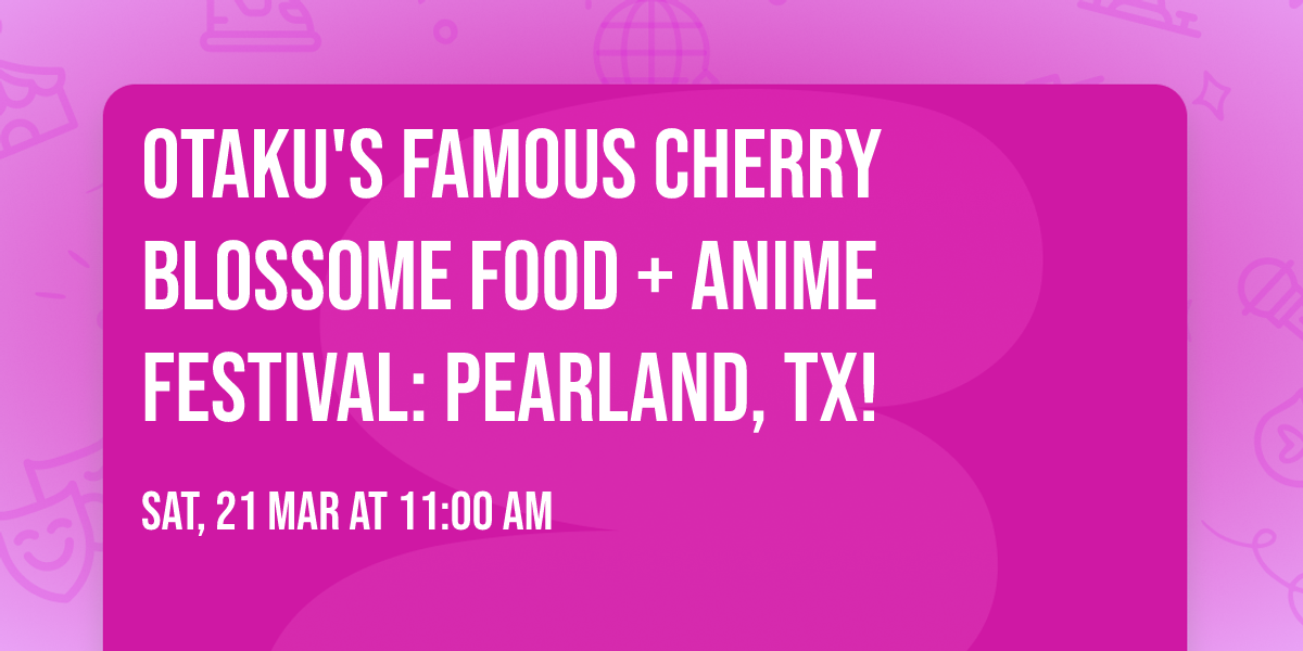 Otaku's Famous Cherry Blossome Food + Anime Festival: Pearland, TX!