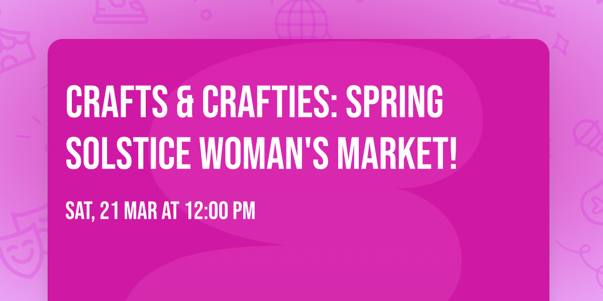 Crafts & Crafties: Spring Solstice Woman's Market!
