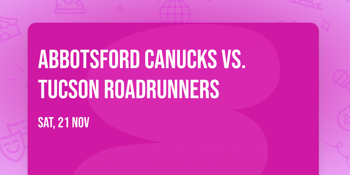 Abbotsford Canucks vs. Tucson Roadrunners